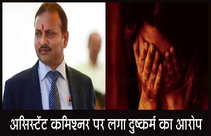 असिस्टेंट कमिश्नर पर लगा दुष्कर्म का आरोप